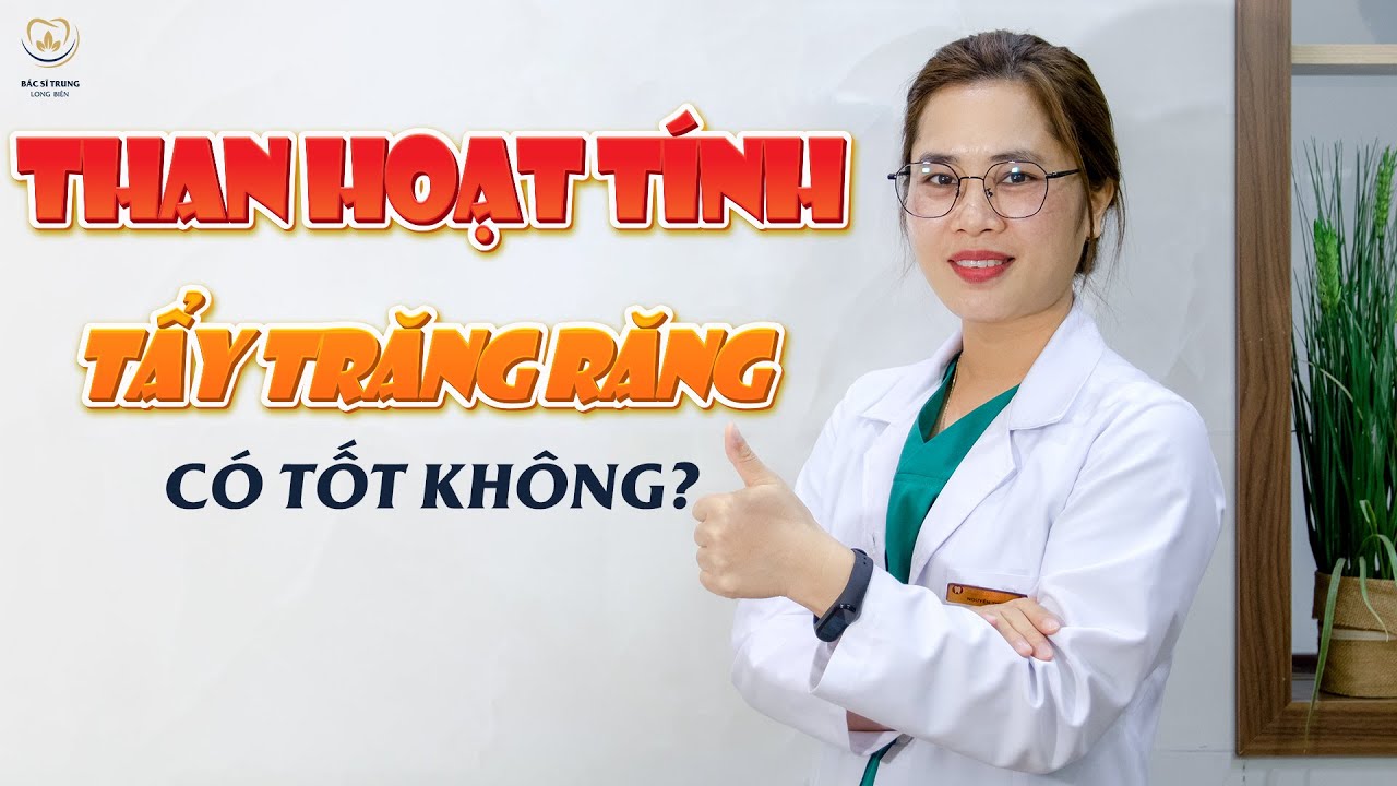 Than Hoạt Tính Tẩy Trắng Răng Có Tốt Không? | Bác sĩ Trung Long Biên